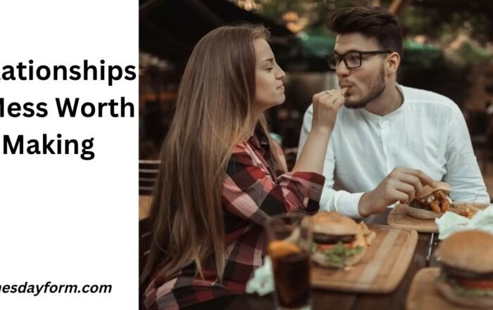 Relationships a Mess Worth Making