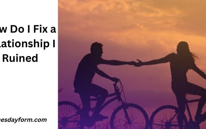 How Do I Fix a Relationship I Ruined