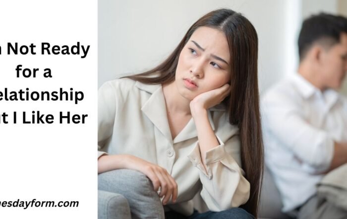 I'm Not Ready for a Relationship But I Like Her